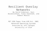 Resilient Overlay Networks By David Andersen, Hari Balakrishnan, Frans Kaashoek, and Robert Morris MIT RON Paper from ACM Oct. 2001 Advanced Operating.