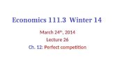 Economics 111.3 Winter 14 March 24 th, 2014 Lecture 26 Ch. 12: Perfect competition.