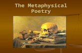 The Metaphysical Poetry. A term used to group together certain 17th-century poets, usually John Donne, Andrew Marvell, and others. A term used to group