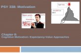 Chapter 8: Cognitive Motivation: Expectancy-Value Approaches PSY 338: Motivation.
