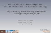 Why publishing (and publishing in European Urology) is important for you Christian Gratzke Associate Editor European Urology How to Write a Manuscript.