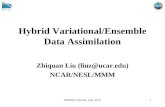 1 Hybrid Variational/Ensemble Data Assimilation Zhiquan Liu (liuz@ucar.edu) NCAR/NESL/MMM WRFDA Tutorial, July 2013.
