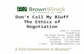 Don’t Call My Bluff The Ethics of Negotiation James H. Gilliam BrownWinick 666 Grand Avenue, Suite 2000 Des Moines, IA 50309-2510 Telephone: 515-242-2446.
