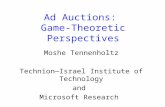 Ad Auctions: Game-Theoretic Perspectives Moshe Tennenholtz Technion—Israel Institute of Technology and Microsoft Research.