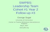SWPBS: Leadership Team Cohort #1 Year 2 Follow-up #3 George Sugai University of Connecticut Center on Positive Behavioral Interventions & Supports May4,