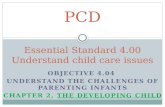 OBJECTIVE 4.04 UNDERSTAND THE CHALLENGES OF PARENTING INFANTS CHAPTER 2, THE DEVELOPING CHILD PCD Essential Standard 4.00 Understand child care issues.