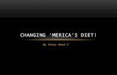 By Corey Good CHANGING ‘MERICA’S DIET!. WHAT ‘MERICANS AM I TARGETING?! I would definitely try to reach all American diets. Everybody, young, middle-