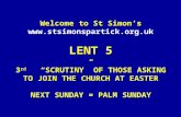 Welcome to St Simon’s  LENT 5 3 rd “SCRUTINY” OF THOSE ASKING TO JOIN THE CHURCH AT EASTER NEXT SUNDAY = PALM SUNDAY.