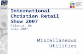 1 International Christian Retail Show 2007 Atlanta, GA July 2007 Miscellaneous Utilities.