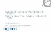 1 Wireless Service Providers & ASPs: Partnering for Mobile Internet Apps Vish Nandlall Chief Architect, Carrier Networks vnandlal@nortel.com.