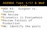 QOD #3: Surgeon vs. Teacher  HW Review  Economics is Everywhere  Review Factors of Production  HW: Identify the parts AGENDA Tues 1/17 & Wed 1/18.