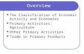 1 Overview The Classification of Economic Activity and Economies Primary Activities: Agriculture Other Primary Activities Trade in Primary Products.