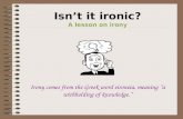 Isn’t it ironic? A lesson on irony Irony comes from the Greek word eironeia, meaning “a withholding of knowledge.”