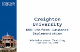 1 Creighton University OMB Uniform Guidance Implementation Administrator Training September 21, 2015.