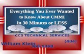 Everything You Ever Wanted to Know About CMMI in 30 Minutes or LESS CCS TECHNICAL SERVICES (484) 368-9368 CCS TECHNICAL SERVICES (484) 368-9368 William.