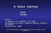 A Data Center by Ulrike Talbiersky, Holger Wichert, Christian Lohrengel, André Augustyniak Case Study Source: D. Menasce, V.A. Almeida, L.W. Dowdy Performance.