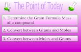 1. Determine the Gram Formula Mass of a compound 2. Convert between Grams and Moles 3. Convert between Moles and Grams.