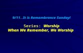 9/11...It is Remembrance Sunday! Series: Worship When We Remember, We Worship.
