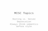 MISC Topics Hosting vs. Server Deprecation Always think semantics before style.