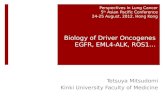 Biology of Driver Oncogenes EGFR, EML4-ALK, ROS1… Tetsuya Mitsudomi Kinki University Faculty of Medicine Perspectives in Lung Cancer 5 th Asian Pacific.