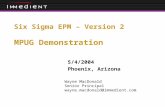 Six Sigma EPM – Version 2 MPUG Demonstration 5/4/2004 Phoenix, Arizona Wayne MacDonald Senior Principal wayne.macdonald@immedient.com.