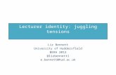Lecturer identity: juggling tensions Liz Bennett University of Huddersfield BERA 2012 @lizbennett1 e.bennett@hud.ac.uk.