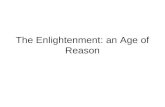 The Enlightenment: an Age of Reason. The Enlightenment: When and Where  Started and centered in Paris, France—the philosophes, a group of intellectual.