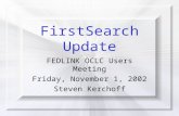 FirstSearch Update FEDLINK OCLC Users Meeting Friday, November 1, 2002 Steven Kerchoff.