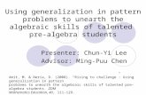 Using generalization in pattern problems to unearth the algebraic skills of talented pre-algebra students Presenter: Chun-Yi Lee Advisor: Ming-Puu Chen.