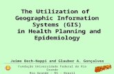 The Utilization of Geographic Information Systems (GIS) in Health Planning and Epidemiology in Health Planning and Epidemiology Jaime Bech-Nappi and Glauber.