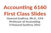 Accounting 6160 First Class Slides Howard Godfrey, Ph.D., CPA Professor of Accounting ©Howard Godfrey-2012.