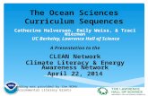 The Ocean Sciences Curriculum Sequences Catherine Halversen, Emily Weiss, & Traci Wierman UC Berkeley, Lawrence Hall of Science A Presentation to the CLEAN.