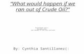 “What would happen if we ran out of Crude Oil?” By: Cynthia Santillanez(: