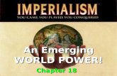 An Emerging WORLD POWER! Chapter 18. Imperialism Warm-up Recall the relationship between Great Britain and it’s American Colonies.Recall the relationship.