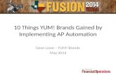 10 Things YUM! Brands Gained by Implementing AP Automation Dave Lowe – YUM! Brands May 2014.