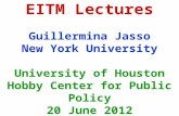 EITM Lectures Guillermina Jasso New York University University of Houston Hobby Center for Public Policy 20 June 2012.