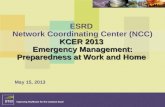 KCER 2013 Emergency Management: Preparedness at Work and Home ESRD Network Coordinating Center (NCC) KCER 2013 Emergency Management: Preparedness at Work.