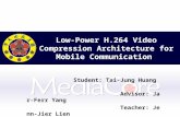Low-Power H.264 Video Compression Architecture for Mobile Communication Student: Tai-Jung Huang Advisor: Jar-Ferr Yang Teacher: Jenn-Jier Lien.