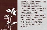 WHAT ARE THE PRE- REVOLUTION NORMS OR EXPECTATION OF IRANIAN SOCIETAL INSTITUTION SUCH AS SCHOOLS, RELIGION, FAMILIES, AND GOVERNMENT AND HOW DID THEY.