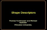 Shape Descriptors Thomas Funkhouser and Michael Kazhdan Princeton University Thomas Funkhouser and Michael Kazhdan Princeton University.
