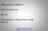 Welcome to MM207 Unit 8 Seminar Dr. R. Correlation, Regression and Excel!