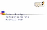 Cite it right: Referencing the Harvard way. Why reference? Allows you to use other author’s views without being accused of stealing them (or plagiarism)