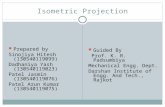 Isometric Projection Prepared by Sinojiya Hitesh (130540119099) Dadhaniya Yash (130540119023) Patel Jasmin (130540119076) Patel Arun Kumar (130540119075)