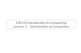 CSE123 Introduction to Computing Lecture 1 – Introduction to Computers 1.