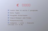 C 程式語言  Learn how to write C programs  Data Types  Program Structures  Input/Output and Files  Preprocessing  Compile  Link  Execute (Visual C++