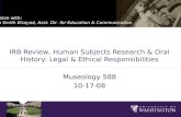 IRB Review, Human Subjects Research & Oral History: Legal & Ethical Responsibilities Museology 588 10-17-08 Discussion with: Sharon Smith Elsayed, Asst.