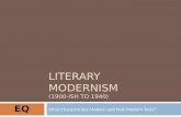 LITERARY MODERNISM (1900-ISH TO 1940) What Characterizes Modern and Post-Modern Texts? EQ.