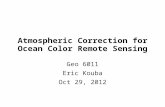 Atmospheric Correction for Ocean Color Remote Sensing Geo 6011 Eric Kouba Oct 29, 2012.