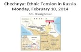 Chechnya: Ethnic Tension in Russia Monday, February 10, 2014 Mr. Broughman.