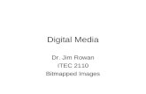 Digital Media Dr. Jim Rowan ITEC 2110 Bitmapped Images.